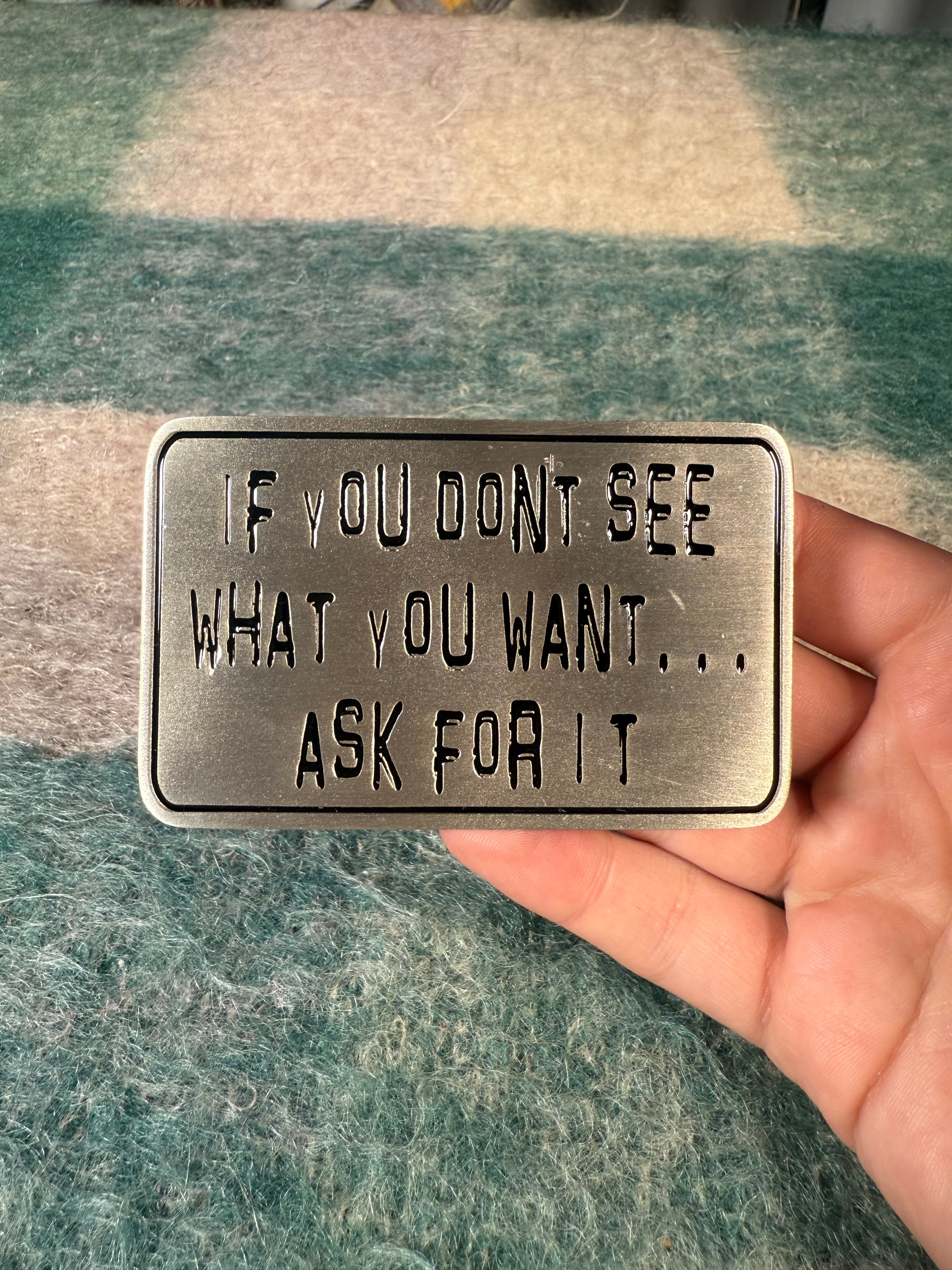 2006 If You Don’t See What You Want.. Ask For It Belt Buckle